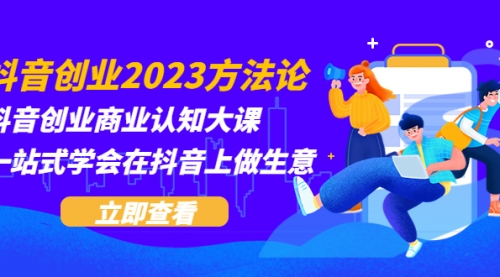 抖音创业2023方法论：抖音创业商业认知大课，一站式学会在抖音上做生意-冉兴资源网