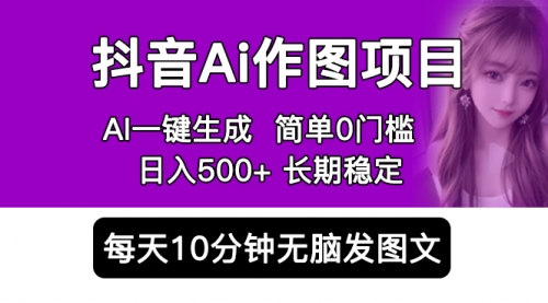 抖音Ai作图项目 Ai手机app一键生成图片 0门槛 每天10分钟发图文 一天500+-冉兴资源网