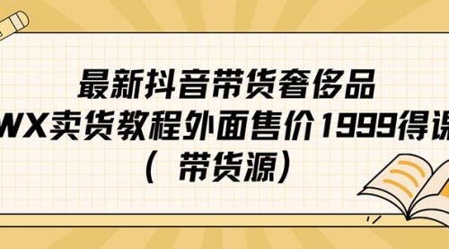 最新抖音奢侈品转微信卖货教程外面售价1999的课程（带货源）-冉兴资源网
