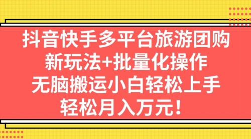抖音快手多平台旅游达人项目，新玩法+批量化操作-冉兴资源网