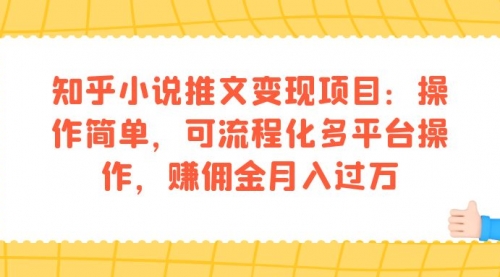 知乎小说推文变现项目：操作简单，可流程化多平台操作，赚佣金月入过万-冉兴资源网