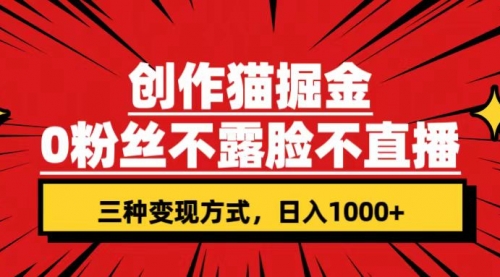 创作猫掘金，0粉丝不直播不露脸，三种变现方式 日入1000+轻松上手(附资料)-冉兴资源网