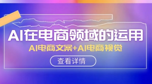 AI-在电商领域的运用线上课，AI电商文案+AI电商视觉-冉兴资源网