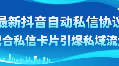 最新抖音自动私信协议，配合私信卡片引爆私域流量-冉兴资源网