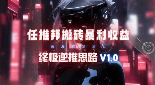 任推邦搬砖暴利吃收益_终极逆推思路V1.0-冉兴资源网