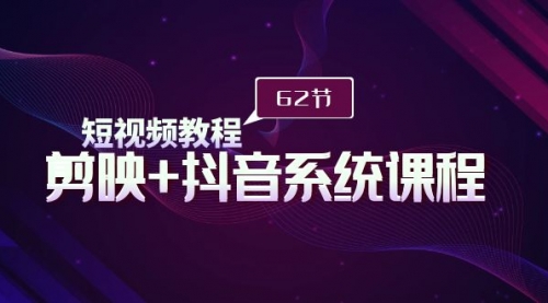 短视频教程之剪映+抖音系统课程，剪映全系统教学（62节课）-冉兴资源网
