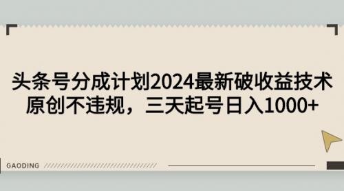 头条号分成计划2024最新破收益技术，原创不违规，三天起号日入1000+-冉兴资源网