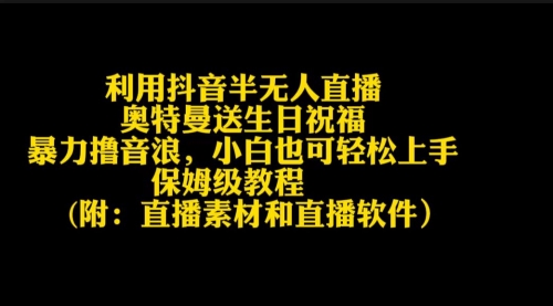 利用抖音半无人直播奥特曼送生日祝福，暴力撸音浪-冉兴资源网