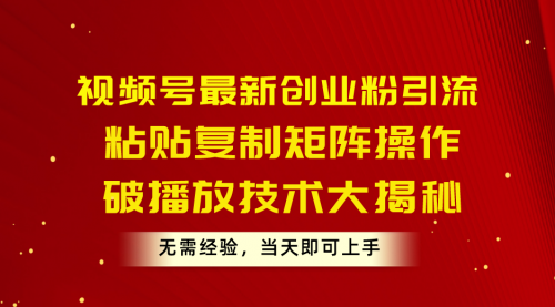 视频号最新创业粉引流，粘贴复制矩阵操作，破播放技术大揭秘-冉兴资源网