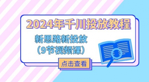 2024年千川投放教程，新思路+新投放（9节视频课）-冉兴资源网