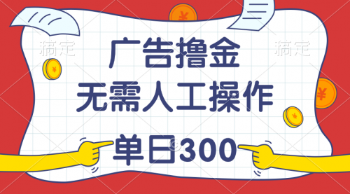 广告撸金，无需人工操作，单日收入300+-冉兴资源网