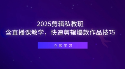 2025剪辑私教班，含直播课教学，快速剪辑爆款作品技巧-冉兴资源网