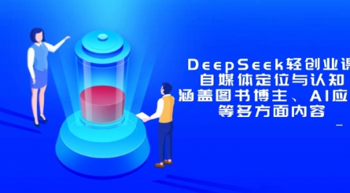 DeepSeek轻创业课：自媒体定位与认知，涵盖图书博主、AI应用等多方面内容-冉兴资源网
